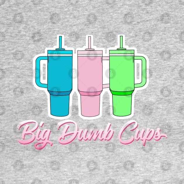 BIG DUMB CUPS by thedeuce